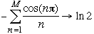 -Sum (n=1 to M) {cos(n*pi)/n} -> ln(2)