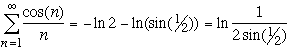 Sum (n=1 to inf) {cos(n)/n} = -ln(2)-ln(sin(1/2)) = ln(1/(2*sin(1/2)))