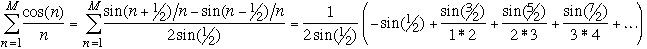 Sum (n=1 to M) {cos(n)/n} = Sum (n=1 to M) {(sin(n+1/2)/n - sin(n-1/2)/n)/(2sin(1/2))} = 1/(2sin(1/2))*(-sin(1/2) + sin(3/2)/(1*2) + sin(5/2)/(2*3) + sin(7/2)/(3*4) + ...)