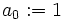 a_0&nbsp;:= 1\,