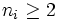 n_{i}\geq2
