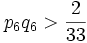 p_6q_6>\frac2{33}