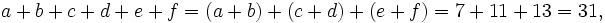 a+b+c+d+e+f = (a+b)+(c+d)+(e+f) = 7+11+13 = 31,\,