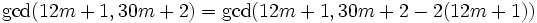 \gcd(12m+1, 30m+2) = \gcd(12m+1, 30m+2 - 2(12m+1))\,