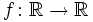 f\colon \mathbb{R}\to \mathbb{R}