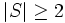 |S|\geq2
