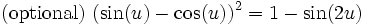 \mathrm{(optional)\ }(\sin(u)-\cos(u))^2 = 1 - \sin(2u)\,
