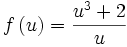 f\left(u\right)={{u^3+2}\over{u}}