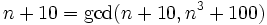 n+10 = \gcd(n+10, n^3+100)\,
