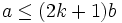 a \leq (2k+1)b\,