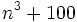 n^3+100\,