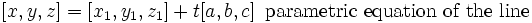 [x,y,z] = [x_1,y_1,z_1] + t[a,b,c]\,\mbox{ parametric equation of the line}