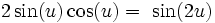 2\sin(u)\cos(u) =\ \sin(2u)