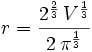 r={{2^{{{2}\over{3}}}\,V^{{{1}\over{3}}}}\over{2\,\pi^{{{1}\over{3  }}}}}
