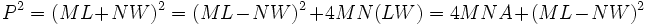 P^2 = (ML+NW)^2 = (ML-NW)^2 + 4MN(LW) = 4MNA+(ML-NW)^2\,