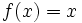 f(x) = x\,