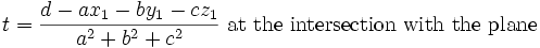 t= \frac{d-ax_1-by_1-cz_1}{a^2 + b^2 + c^2}\mbox{ at the intersection with the plane}