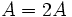 A = 2A\,
