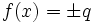 f(x) = \pm q