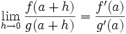 \lim_{h\rightarrow 0} \frac{f(a+h)}{g(a+h)}=\frac{f'(a)}{g'(a)}