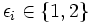 \epsilon_{i}\in\{1,2\}
